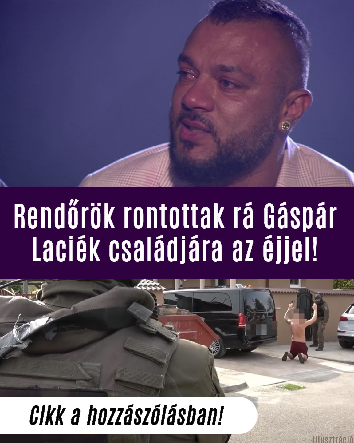 Rendőrök rontottak rá Gáspár Laciék családjára az éjjel!