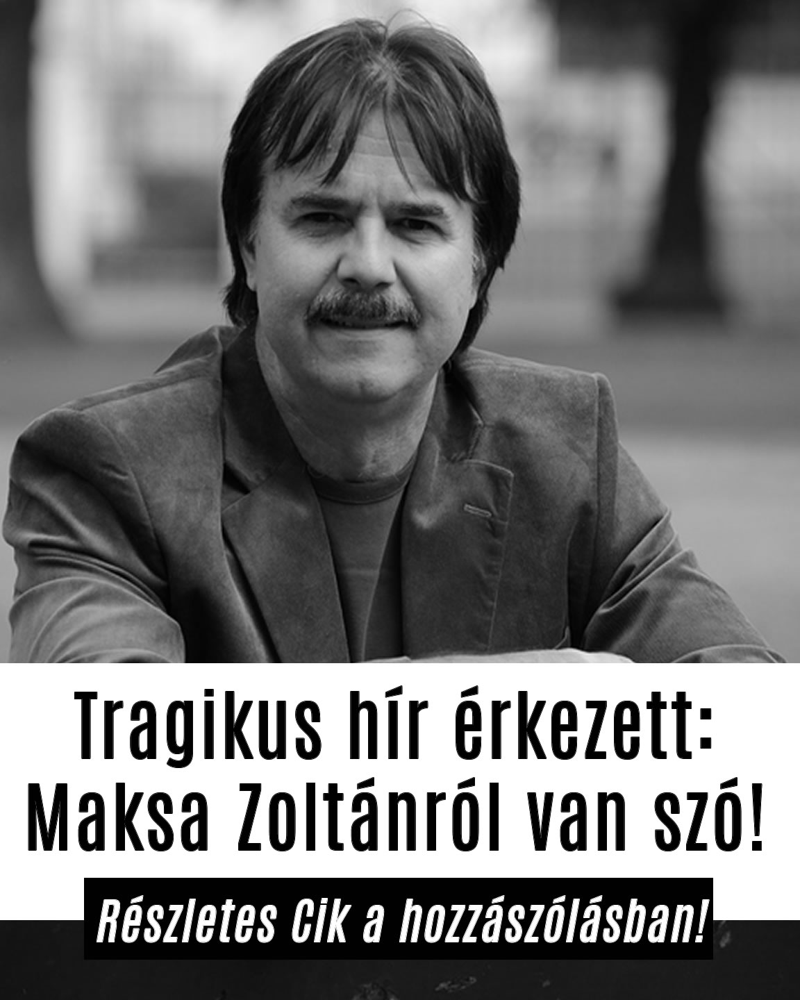 Tragikus hír érkezett: Maksa Zoltánról van szó!