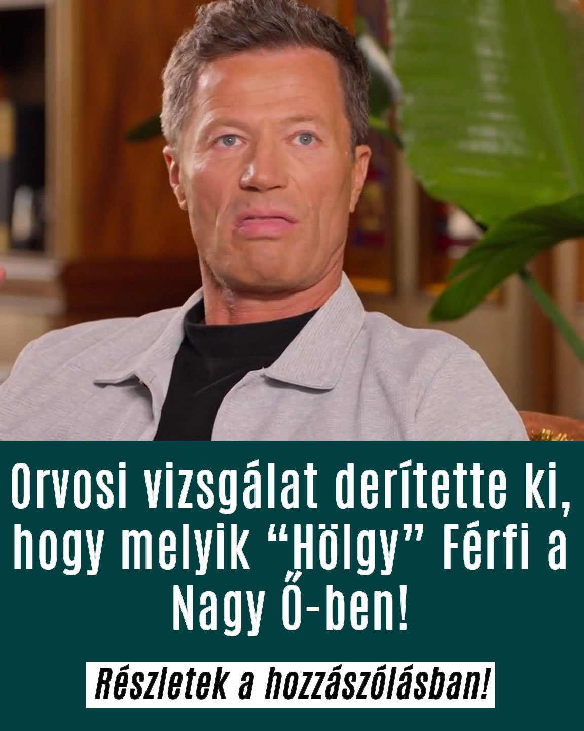 Orvosi vizsgálat derítette ki, hogy ki Férfi a Nagy Ő-ben!