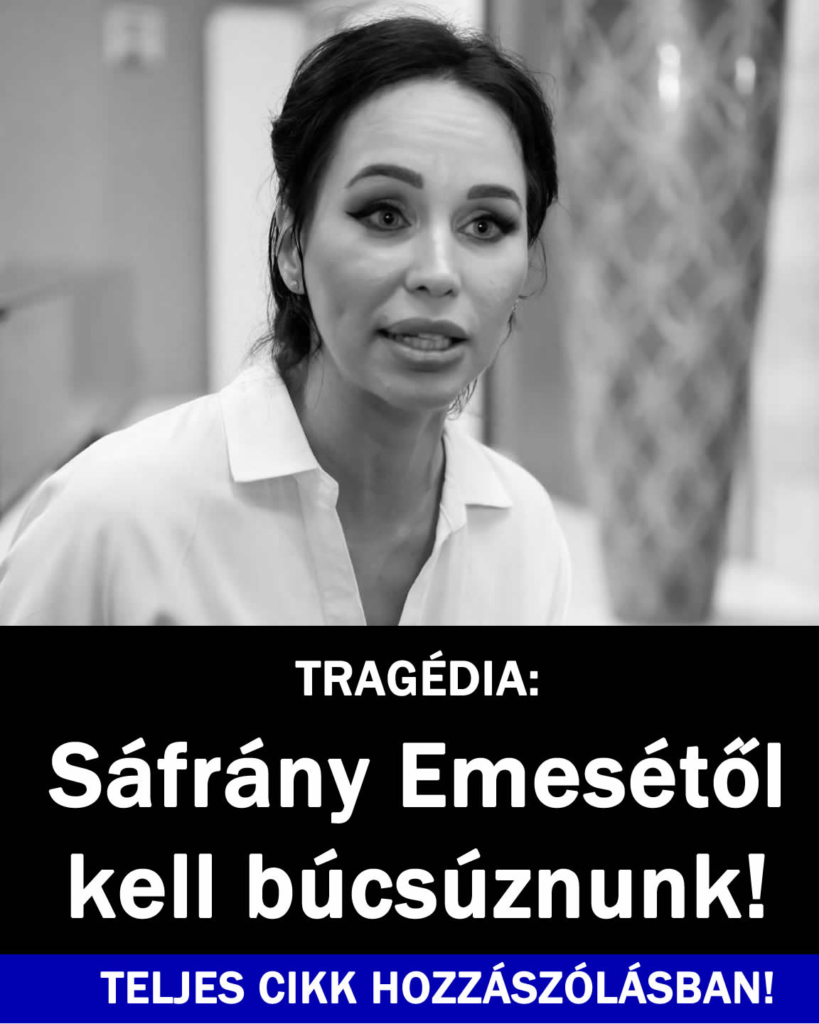 TRAGÉDIA: Sáfrány Emesétől kell búcsúznunk!