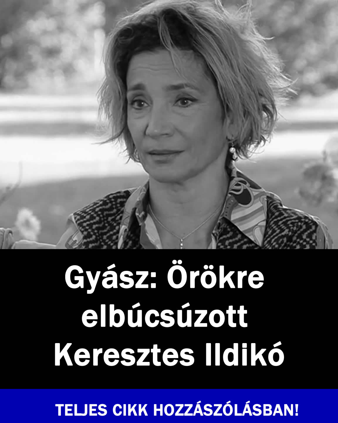 Gyász: Örökre elbúcsúzott Keresztes Ildikó